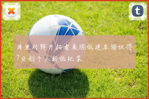 库里对阵开拓者表现低迷本场仅得7分创个人新低纪录