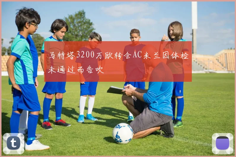 马特塔3200万欧转会AC米兰因体检未通过而告吹